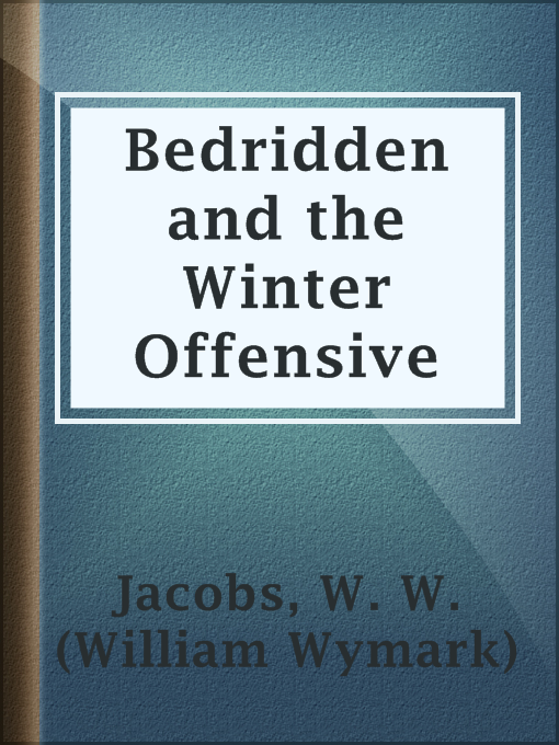 Title details for Bedridden and the Winter Offensive by W. W. (William Wymark) Jacobs - Available